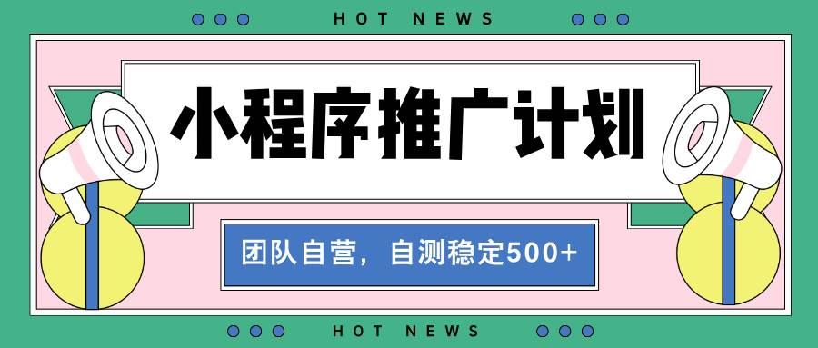 （13575期）【小程序推广计划】全自动裂变，自测收益稳定在500-2000+-4158创业网