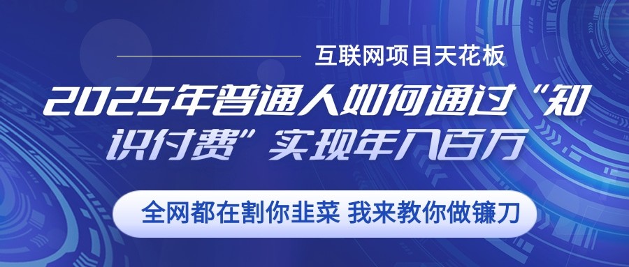 2025年普通人如何通过”知识付费“实现年入百万-4158创业网