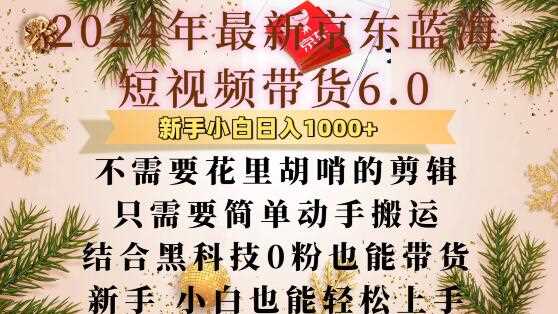 最新京东蓝海短视频带货6.0.不需要花里胡哨的剪辑只需要简单动手搬运结合黑科技0粉也能带货【揭秘】-4158创业网