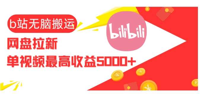 视频无脑搬运b站网盘拉新，单视频最高收益5k+【揭秘】-4158创业网