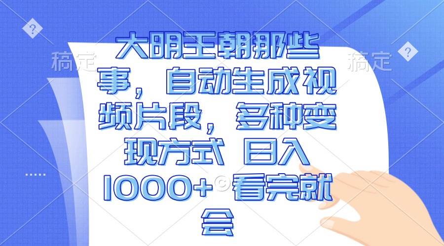 （13528期）大明王朝那些事，自动生成视频片段，多种变现方式 日入1000+ 看完就会-4158创业网