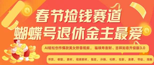 春节捡钱赛道，蝴蝶号退休金主最爱，AI轻松创作爆款美女野兽视频，福禄寿喜财吉祥如意升级版3.0-4158创业网