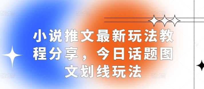 1小说推文最新玩法教程分享，今日话题图文划线玩法-4158创业网
