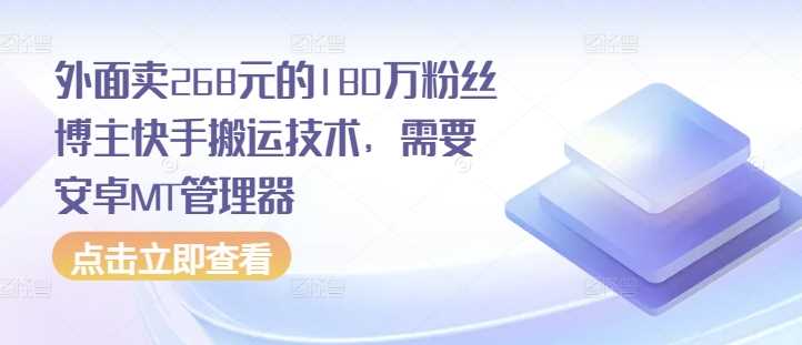 外面卖268元的180万粉丝博主快手搬运技术，需要安卓MT管理器-4158创业网