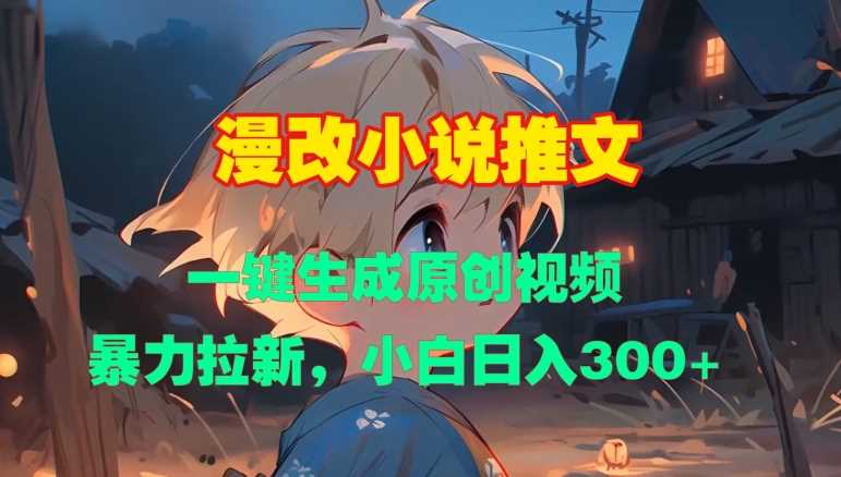 漫改小说推文，一键生成原创视频，暴力拉新，小白日入3张-4158创业网