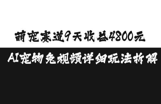 萌宠赛道9天收益4800元，AI宠物免视频详细玩法拆解-4158创业网
