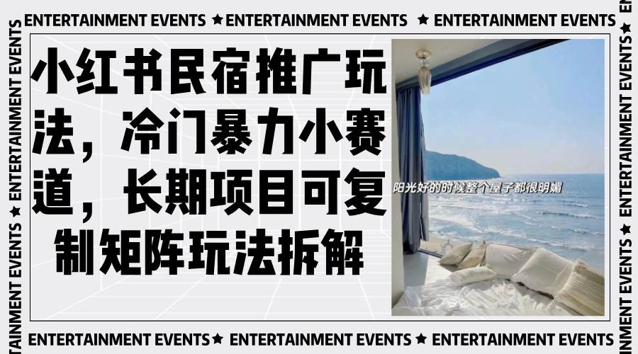 （13474期）小红书民宿推广玩法，冷门暴力小赛道，长期项目可复制矩阵玩法拆解-4158创业网