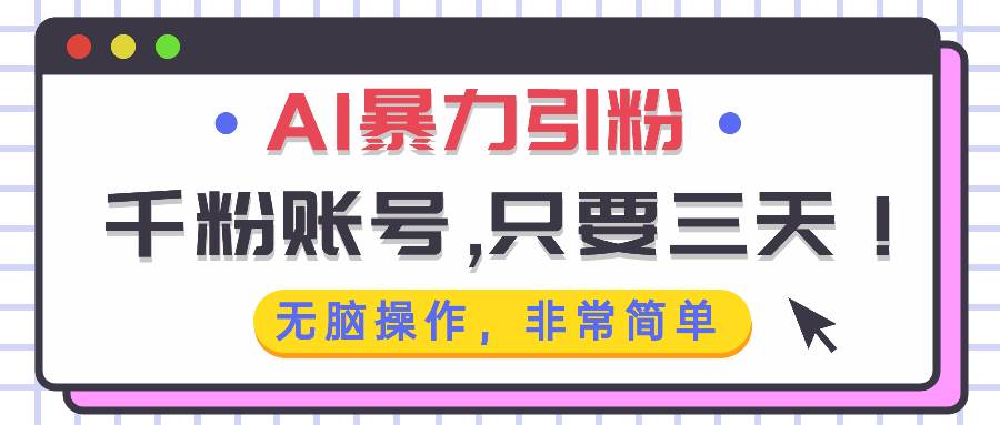 （13444期）AI暴力引粉，千粉账号只需要三天，无脑操作有手就行-4158创业网