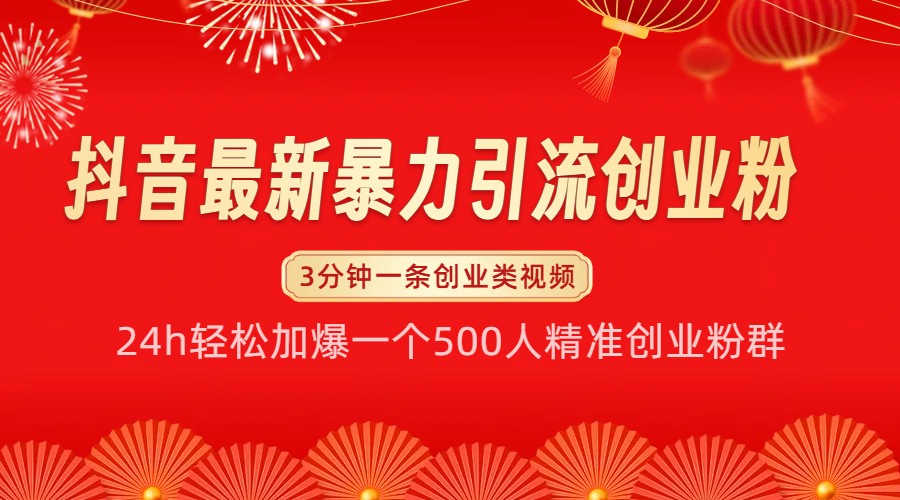 抖音最新暴力引流创业粉，24h轻松加爆一个500人精准创业粉群【揭秘】-4158创业网