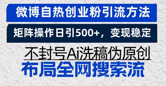 （13460期）微博自热创业粉引流方法，矩阵操作日引500+，变现稳定，不封号Ai洗稿伪…-4158创业网