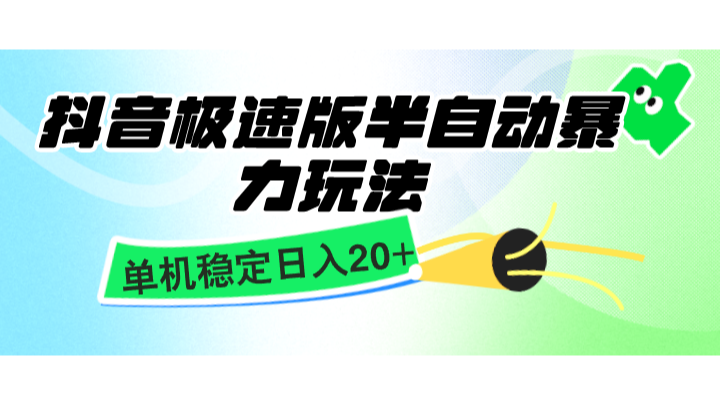 抖音极速版半自动暴力玩法，单机稳定日入20+，简单无脑好上手，适合批量上机-4158创业网