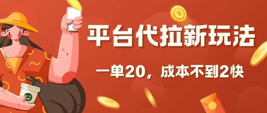 平台代拉新玩法，一单20，成本不到2快【揭秘】-4158创业网