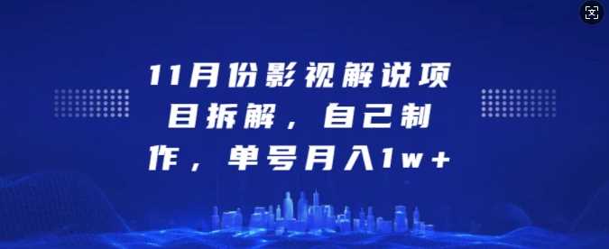 11月份影视解说项目拆解，自己制作，单号月入1w+【揭秘】-4158创业网