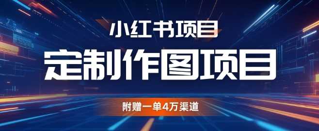 小红书私人定制图项目，附赠一单4W渠道【揭秘】-4158创业网