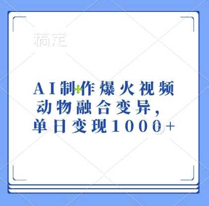AI制作爆火视频，动物融合变异，单日变现1k-4158创业网