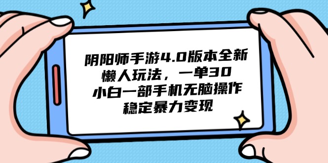 阴阳师手游4.0版本全新懒人玩法，一单30，小白一部手机无脑操作，稳定…-4158创业网
