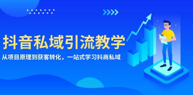 （13418期）抖音私域引流教学：从项目原理到获客转化，一站式学习抖商 私域-4158创业网