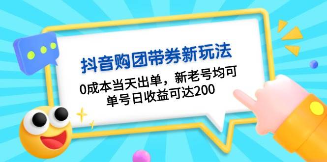 （13351期）抖音购团带券0成本玩法：0成本当天出单，新老号均可，单号日收益可达200-4158创业网