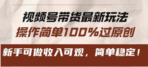 （13337期）视频号带货最新玩法，操作简单100%过原创，新手可做收入可观，简单稳定！-4158创业网