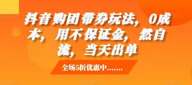 抖音‮购团‬带券玩法，0成本，‮用不‬保证金，‮然自‬流，当天出单-4158创业网