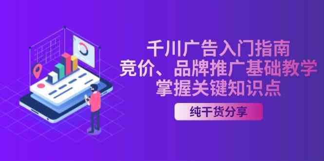 千川广告入门指南｜竞价、品牌推广基础教学，掌握关键知识点-4158创业网
