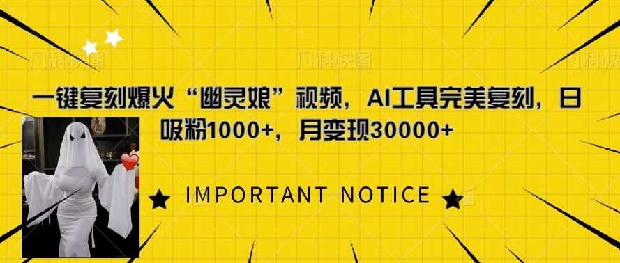 一键复刻爆火“幽灵娘”视频，AI工具完美复刻，日吸粉1000+，月变现过W-4158创业网