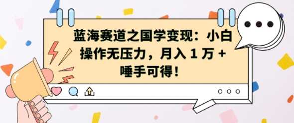 蓝海赛道之国学变现：小白操作无压力，月入 1 W + 唾手可得【揭秘】-4158创业网