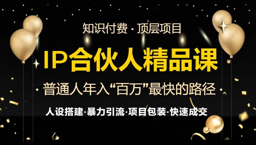 （13297期）IP合伙人最新精品课程，知识付费全流程+最强引流术+小白避坑指南-4158创业网