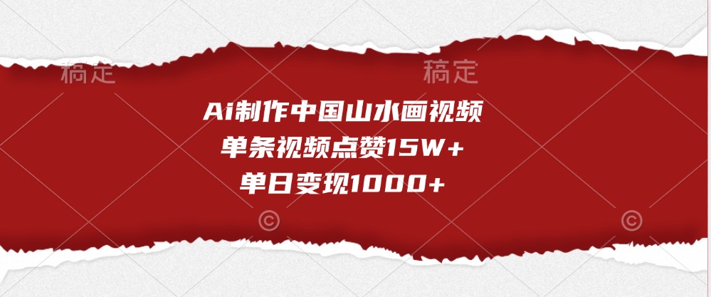 Ai制作中国山水画视频，单条视频点赞15W+，单日变现1000+-4158创业网