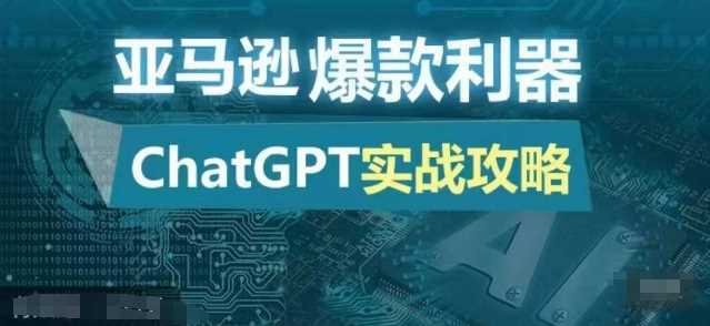 亚马逊爆款利器：ChatGPT实战攻略，以最低的成本和最高的效率打造日出百单的爆品-4158创业网