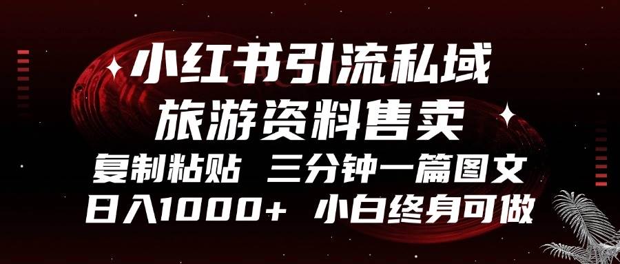 （13260期）小红书引流私域旅游资料售卖，复制粘贴，三分钟一篇图文，日入1000+，…-4158创业网