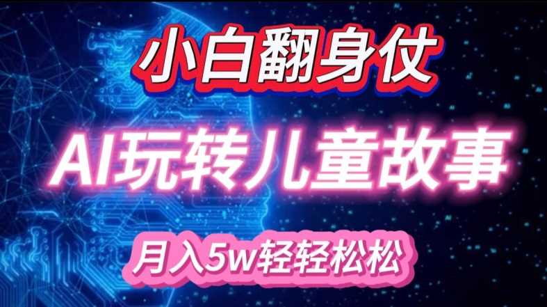 小白大翻身!靠AI玩转绘本故事，月入过W，轻松得很!-4158创业网
