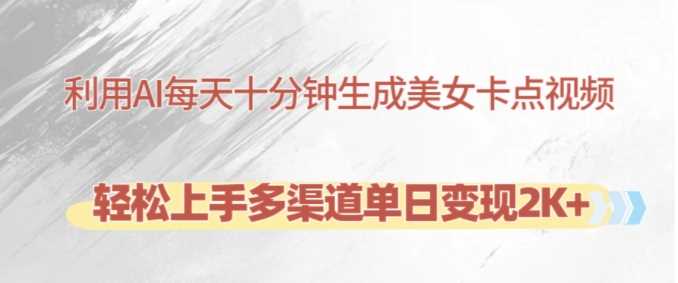 利用AI每天十分钟制作美女卡点视频，轻松上手多渠道单日变现2K+-4158创业网