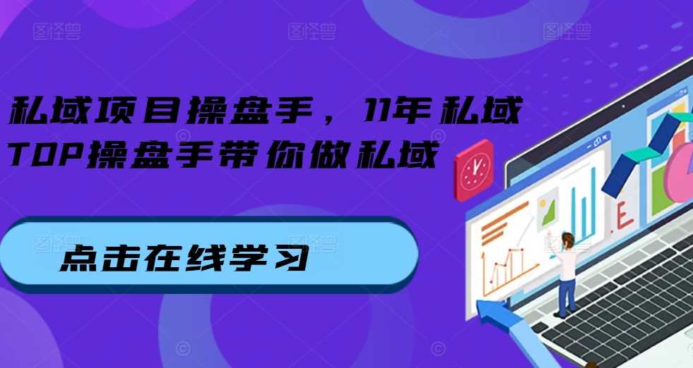私域项目操盘手，11年私域TOP操盘手带你做私域-4158创业网
