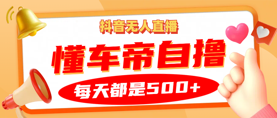 抖音无人直播“懂车帝”自撸玩法，每天2小时收益500+-4158创业网