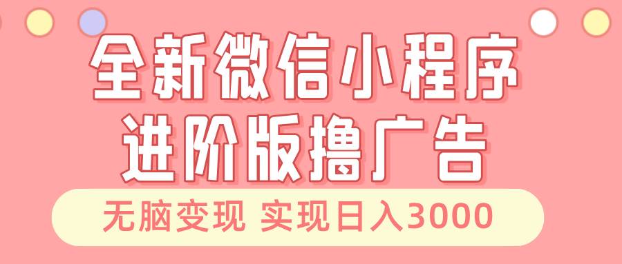 全新微信小程序进阶版撸广告 无脑变现睡后也有收入 日入3000＋-4158创业网