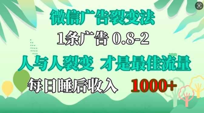 微信广告裂变法，操控人性，自发为你免费宣传，人与人的裂变才是最佳流量，单日睡后收入1k【揭秘】-4158创业网