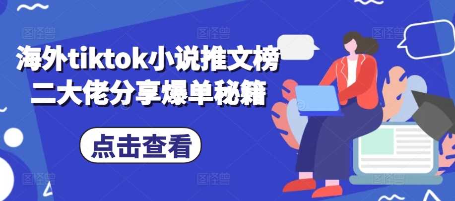 海外tiktok小说推文榜二大佬分享爆单秘籍-4158创业网