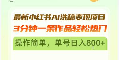 （13182期）最新小红书Ai洗稿变现项目 3分钟一条作品轻松热门 操作简单，单号日入800+-4158创业网