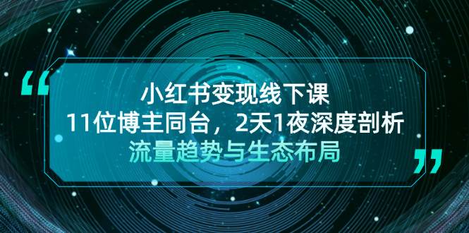 小红书变现线下课！11位博主同台，2天1夜深度剖析流量趋势与生态布局-4158创业网