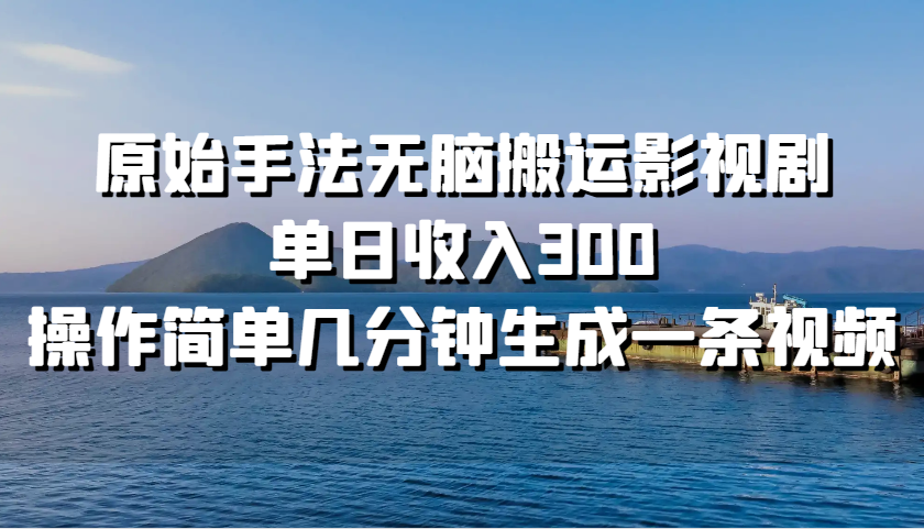 原始手法无脑搬运影视剧，单日收入300，操作简单几分钟生成一条视频-4158创业网