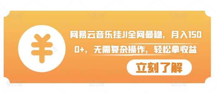 网易云音乐挂JI全网最稳，月入1500+，无需复杂操作，轻松拿收益【揭秘】-4158创业网