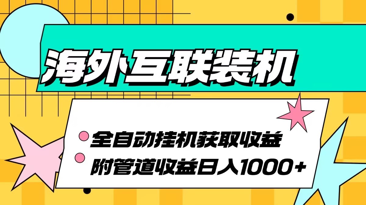 海外乐云互联装机全自动挂机附带管道收益 轻松日入1000+-4158创业网