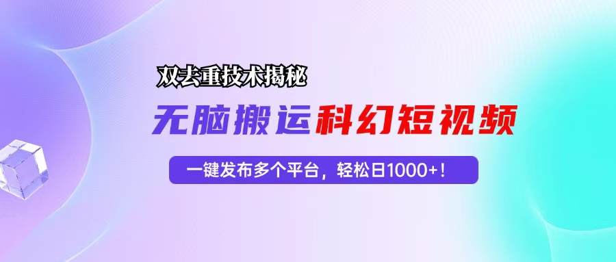 （13048期）科幻短视频双重去重技术揭秘，一键发布多个平台，轻松日入1000+！-4158创业网