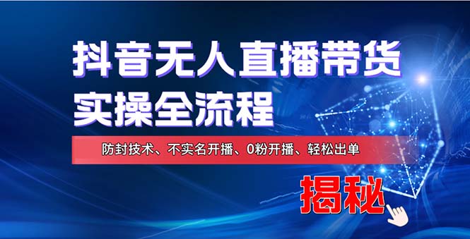 （13001期）在线赚钱新途径：如何用抖音无人直播实现财务自由，全套实操流程，含…-4158创业网
