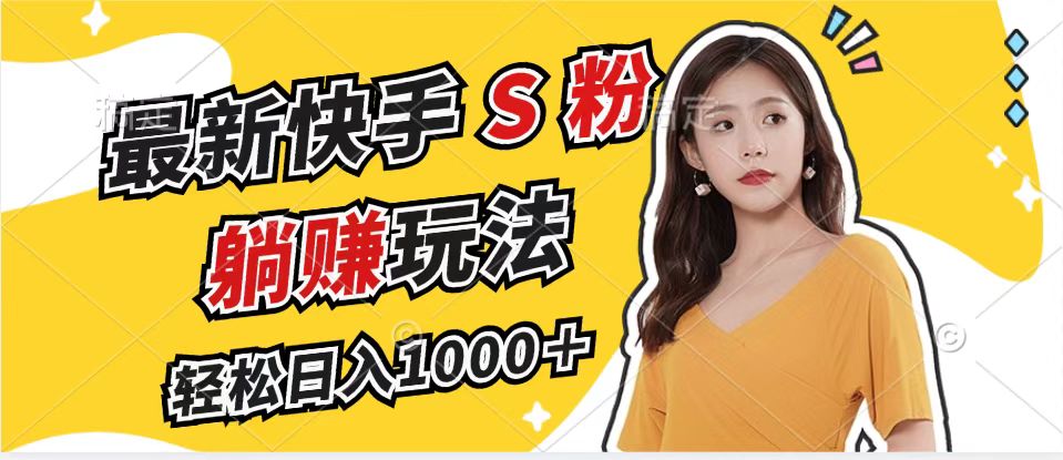 （12978期）最新快手S粉赛道，简单无脑拉爆流量躺赚玩法，轻松日入1000＋-4158创业网