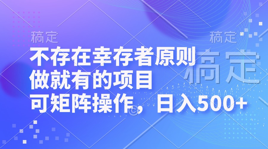 （12989期）不存在幸存者原则，做就有的项目，可矩阵操作，日入500+-4158创业网