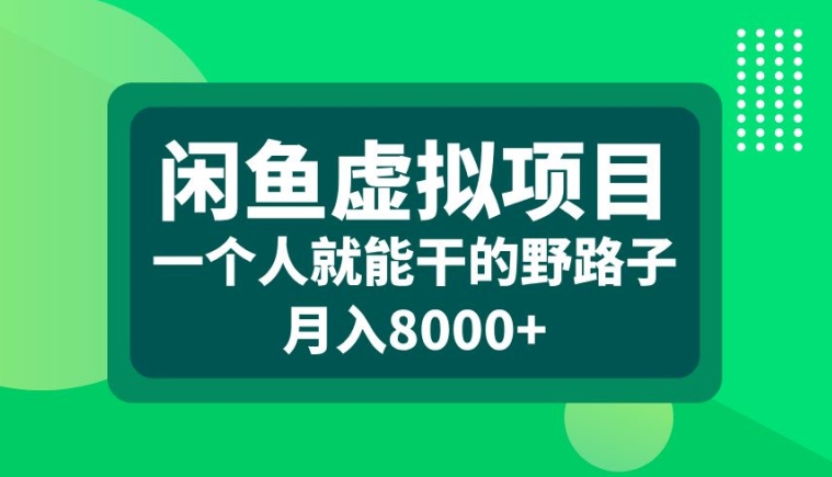 闲鱼虚拟项目，一个人就可以干的野路子，月入8000+【揭秘】-4158创业网