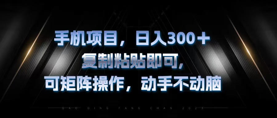 （13083期）手机项目，日入300+，复制黏贴即可，可矩阵操作，动手不动脑-4158创业网