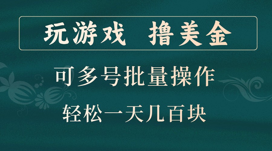 玩游戏撸美金，可多号批量操作，边玩边赚钱，一天几百块轻轻松松！-4158创业网